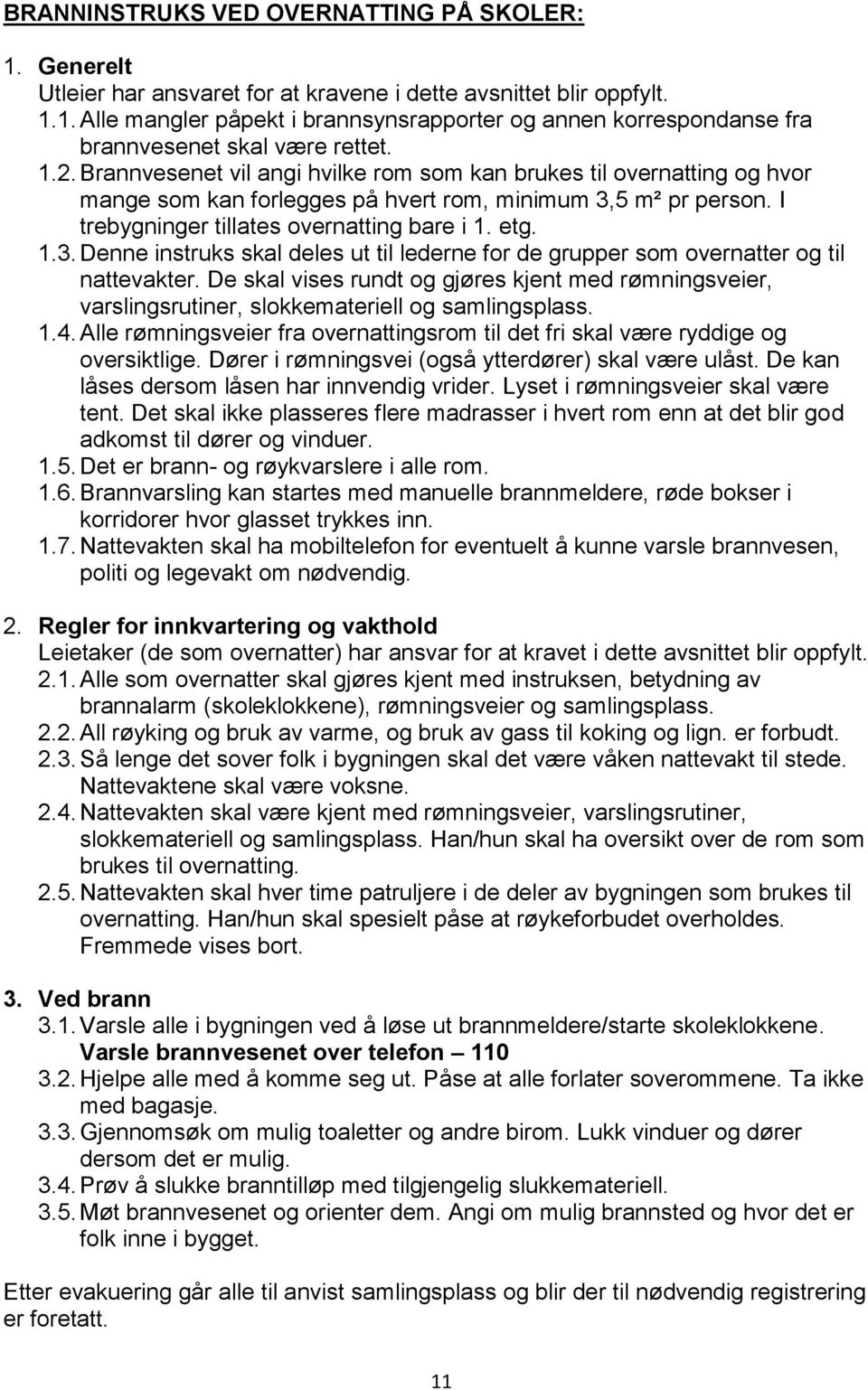 5 m² pr person. I trebygninger tillates overnatting bare i 1. etg. 1.3. Denne instruks skal deles ut til lederne for de grupper som overnatter og til nattevakter.