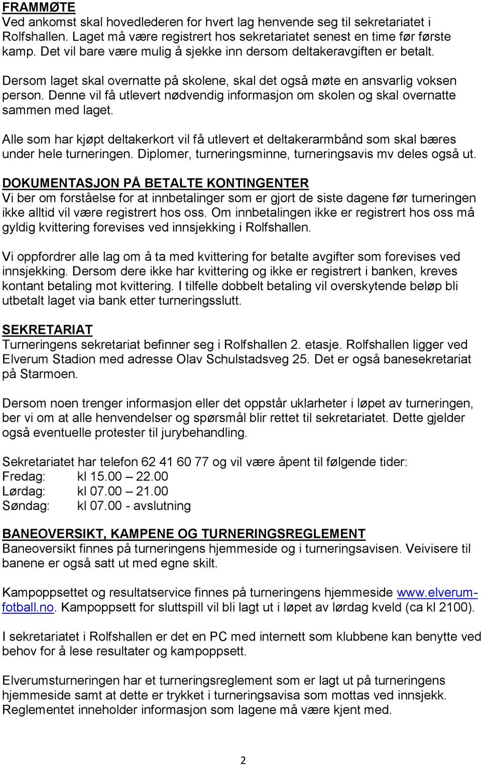 Denne vil få utlevert nødvendig informasjon om skolen og skal overnatte sammen med laget. Alle som har kjøpt deltakerkort vil få utlevert et deltakerarmbånd som skal bæres under hele turneringen.