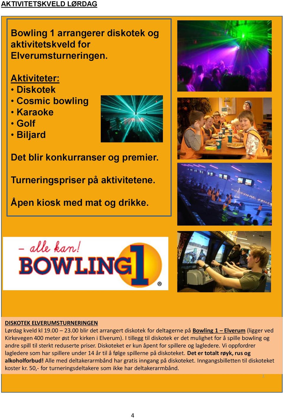 00 blir det arrangert diskotek for deltagerne på Bowling 1 Elverum (ligger ved Kirkevegen 400 meter øst for kirken i Elverum).