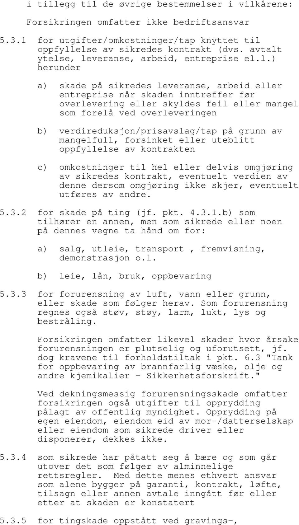 ytelse, leveranse, arbeid, entreprise el.l.) herunder a) skade på sikredes leveranse, arbeid eller entreprise når skaden inntreffer før overlevering eller skyldes feil eller mangel som forelå ved