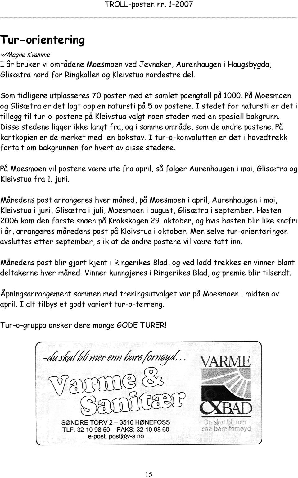 I stedet for natursti er det i tillegg til tur-o-postene på Kleivstua valgt noen steder med en spesiell bakgrunn. Disse stedene ligger ikke langt fra, og i samme område, som de andre postene.