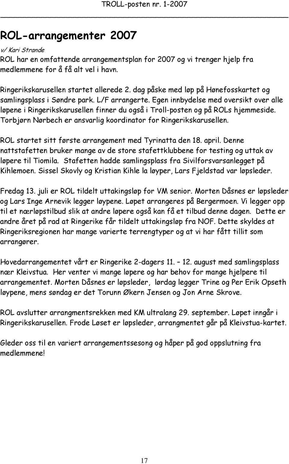 Egen innbydelse med oversikt over alle løpene i Ringerikskarusellen finner du også i Troll-posten og på ROLs hjemmeside. Torbjørn Nørbech er ansvarlig koordinator for Ringerikskarusellen.