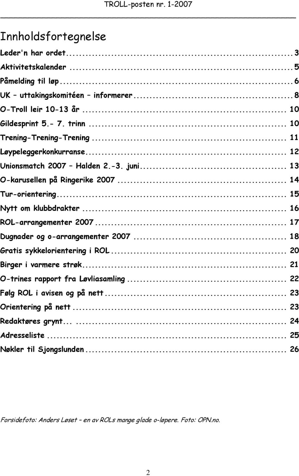 .. 16 ROL-arrangementer 2007... 17 Dugnader og o-arrangementer 2007... 18 Gratis sykkelorientering i ROL... 20 Birger i varmere strøk... 21 O-trines rapport fra Løvliasamling.