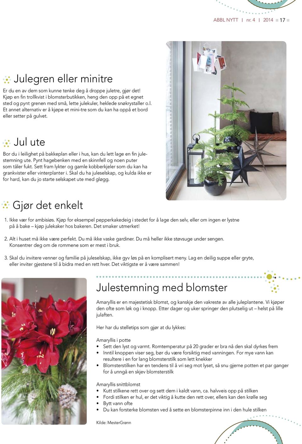 Jul ute Bor du i leilighet på bakkeplan eller i hus, kan du lett lage en fin julestemning ute. Pynt hagebenken med en skinnfell og noen puter som tåler fukt.