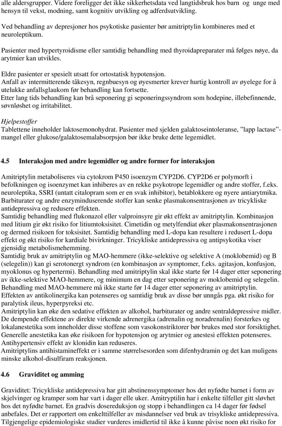 Pasienter med hypertyroidisme eller samtidig behandling med thyroidapreparater må følges nøye, da arytmier kan utvikles. Eldre pasienter er spesielt utsatt for ortostatisk hypotensjon.