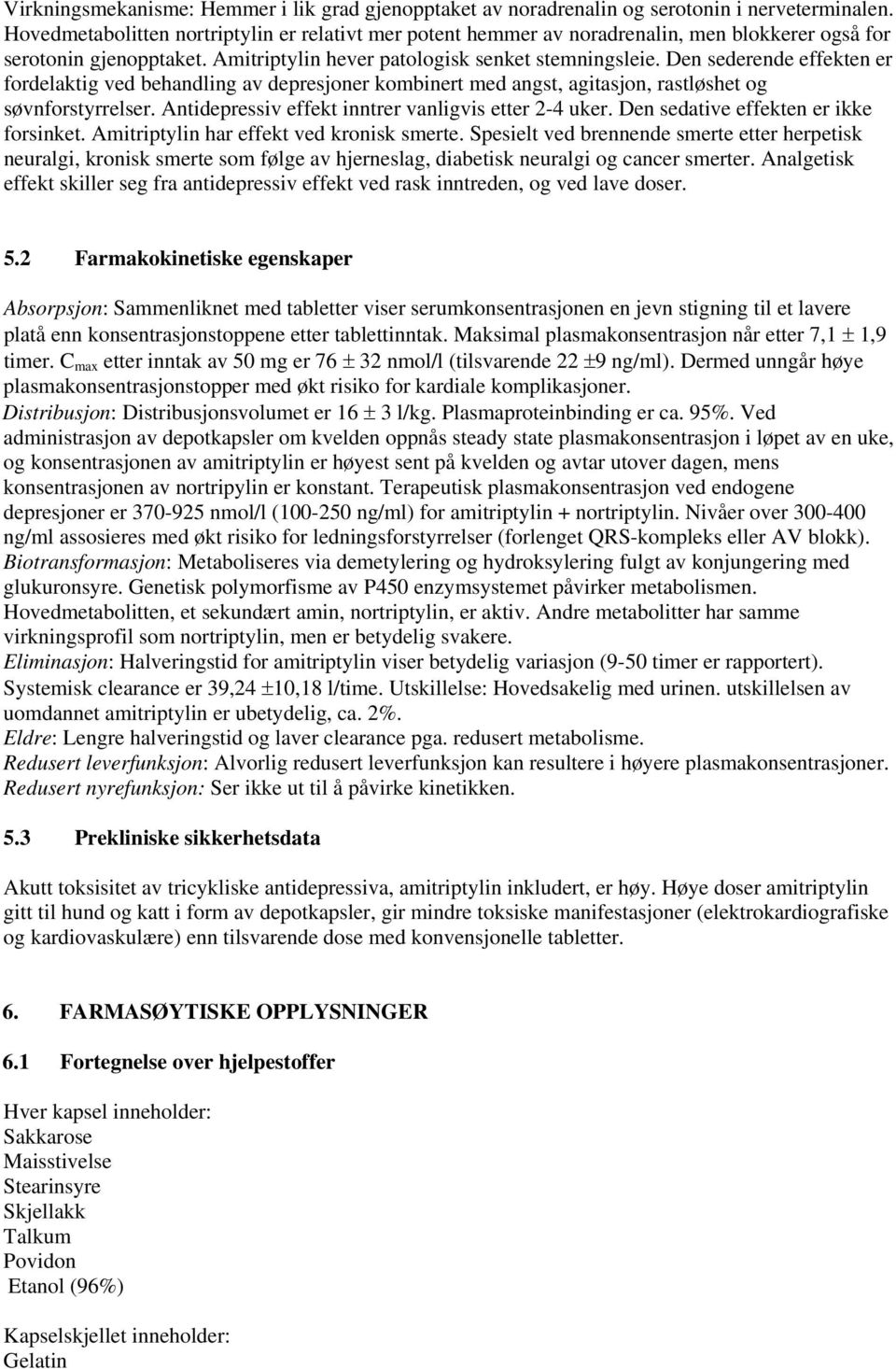 Den sederende effekten er fordelaktig ved behandling av depresjoner kombinert med angst, agitasjon, rastløshet og søvnforstyrrelser. Antidepressiv effekt inntrer vanligvis etter 2-4 uker.