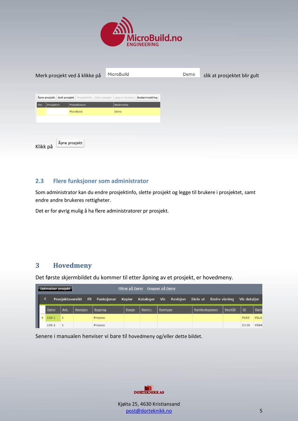 prosjektet, samt endre andre brukeres rettigheter. Det er for øvrig mulig å ha flere administratorer pr prosjekt.