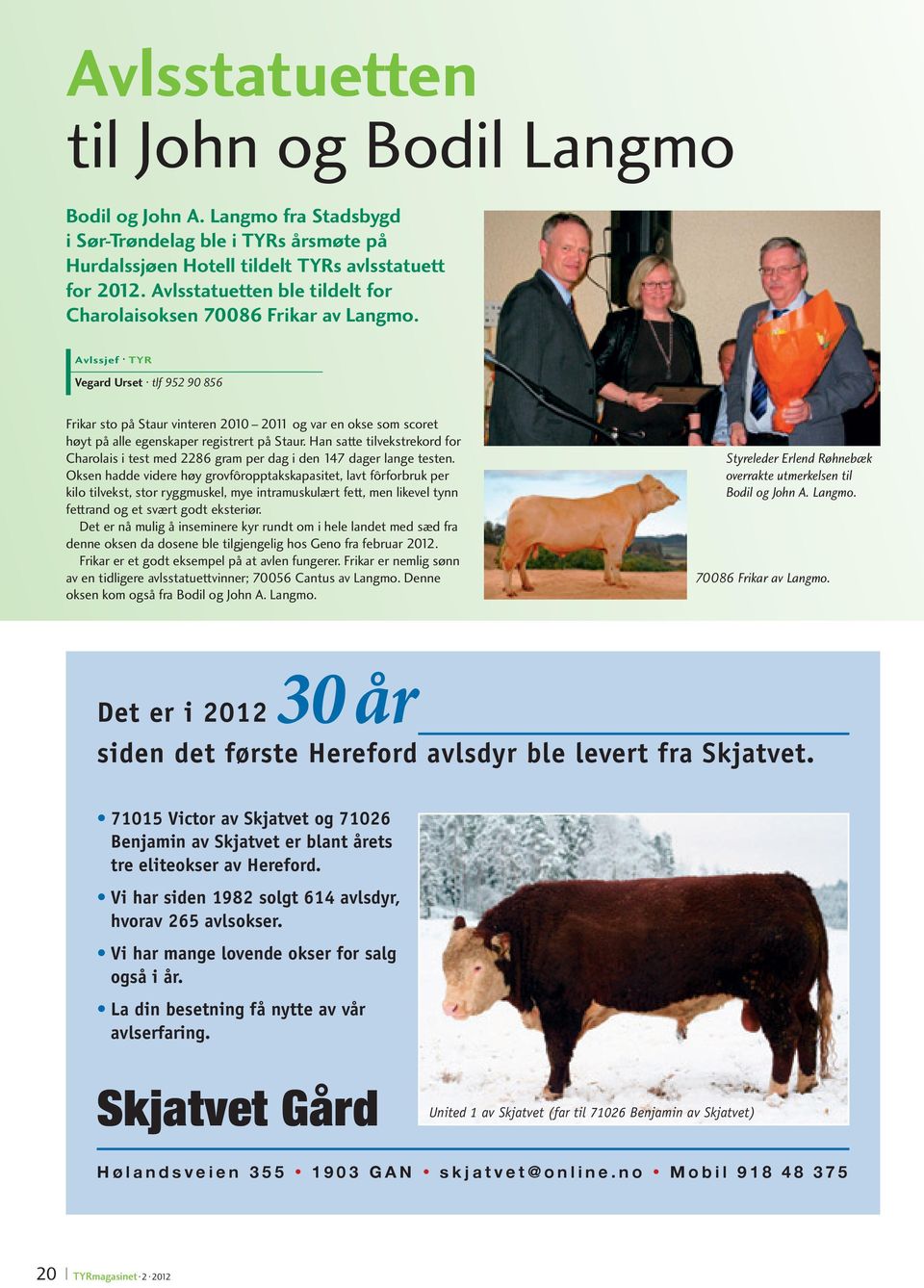 Avlssjef TYR Vegard Urset tlf 952 90 856 Frikar sto på Staur vinteren 2010 2011 og var en okse som scoret høyt på alle egenskaper registrert på Staur.