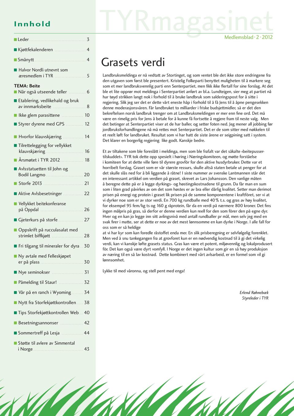 ... 16 Årsmøtet i TYR 2012... 18 Avlsstatuetten til John og Bodil Langmo....20 Storfe 2013.... 21 Aktive Avlsbesetninger...22 Vellykket beitekonferanse på Oppdal...26 Gjeterkurs på storfe.