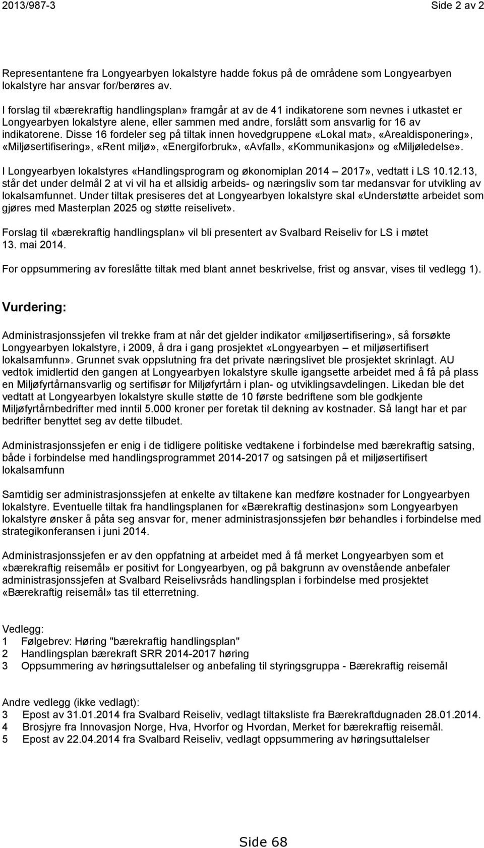 indikatorene. Disse 16 fordeler seg på tiltak innen hovedgruppene «Lokal mat», «Arealdisponering», «Miljøsertifisering», «Rent miljø», «Energiforbruk», «Avfall», «Kommunikasjon» og «Miljøledelse».