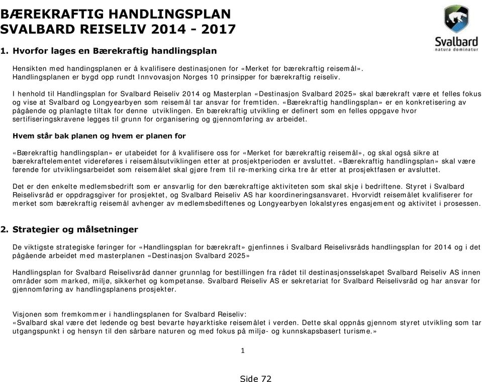 I henhold til Handlingsplan for Svalbard Reiseliv 2014 og Masterplan «Destinasjon Svalbard 2025» skal bærekraft være et felles fokus og vise at Svalbard og Longyearbyen som reisemål tar ansvar for