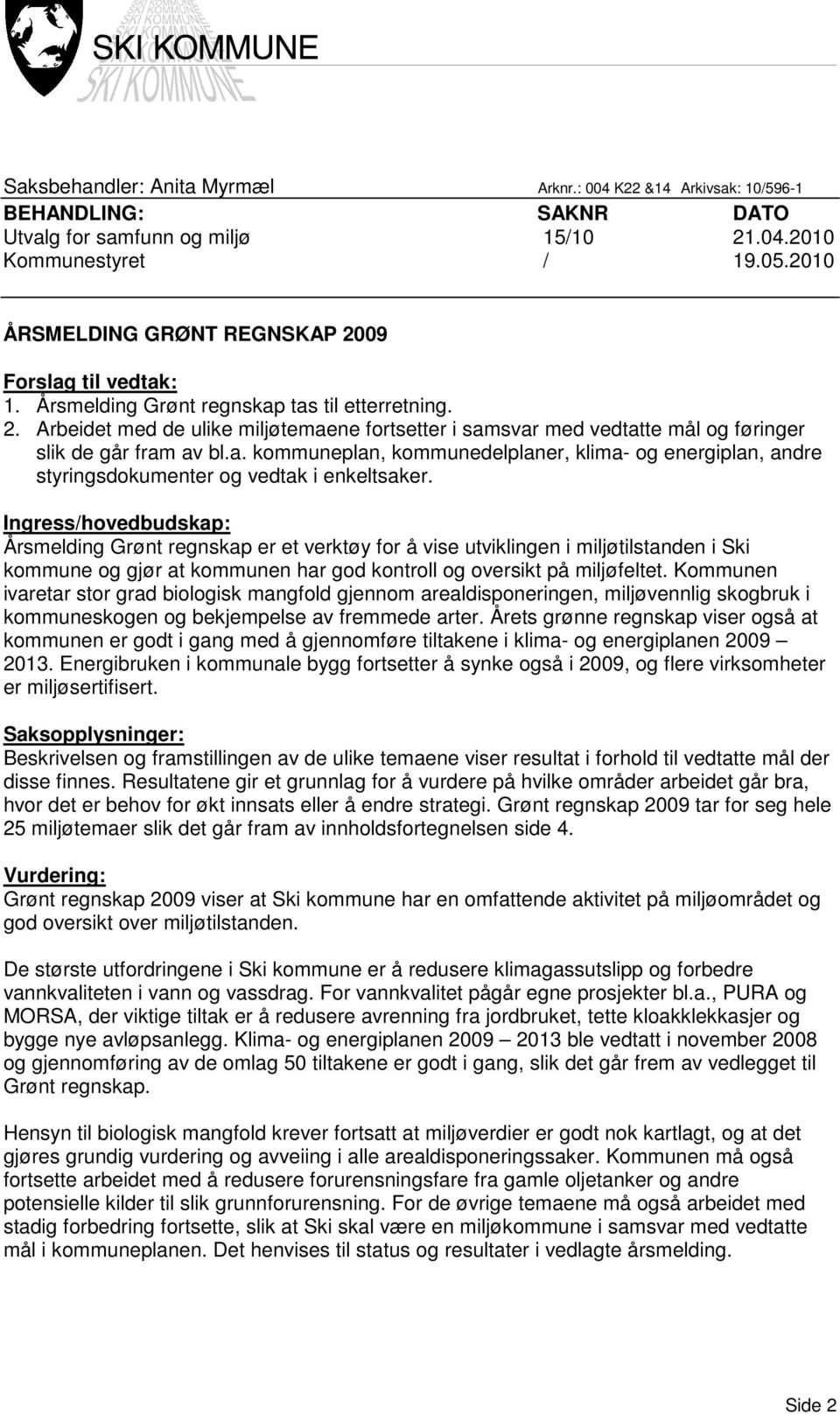 a. kommuneplan, kommunedelplaner, klima- og energiplan, andre styringsdokumenter og vedtak i enkeltsaker.