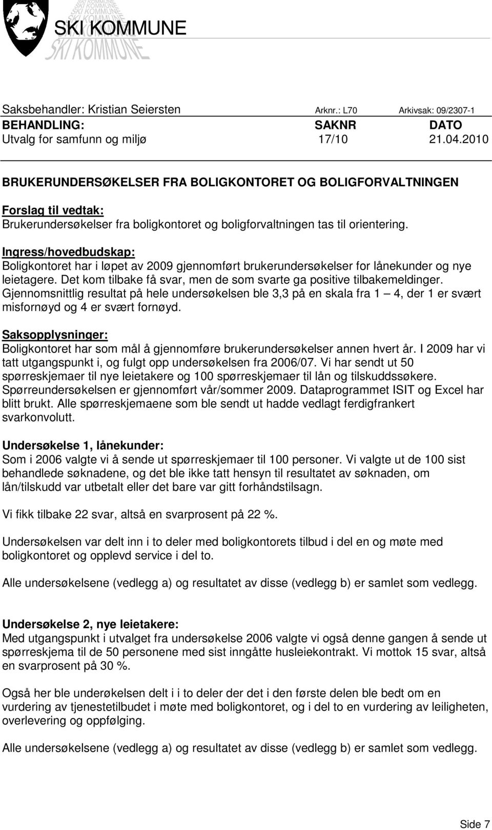 Ingress/hovedbudskap: Boligkontoret har i løpet av 2009 gjennomført brukerundersøkelser for lånekunder og nye leietagere. Det kom tilbake få svar, men de som svarte ga positive tilbakemeldinger.