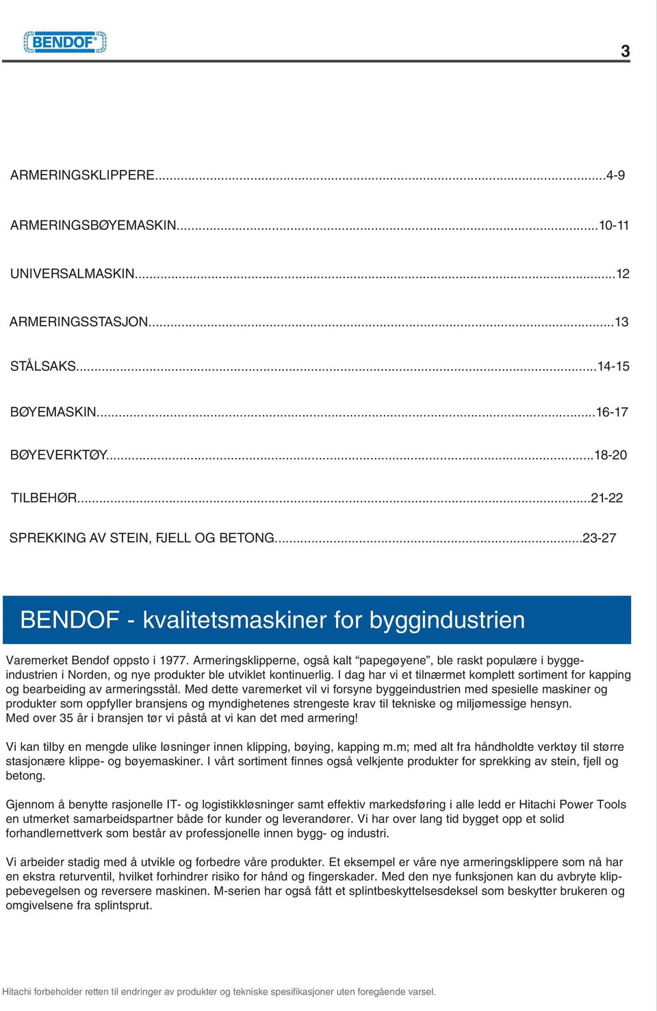 Armeringsklipperne, også kalt papegøyene, ble raskt populære i byggeindustrien i Norden, og nye produkter ble utviklet kontinuerlig.