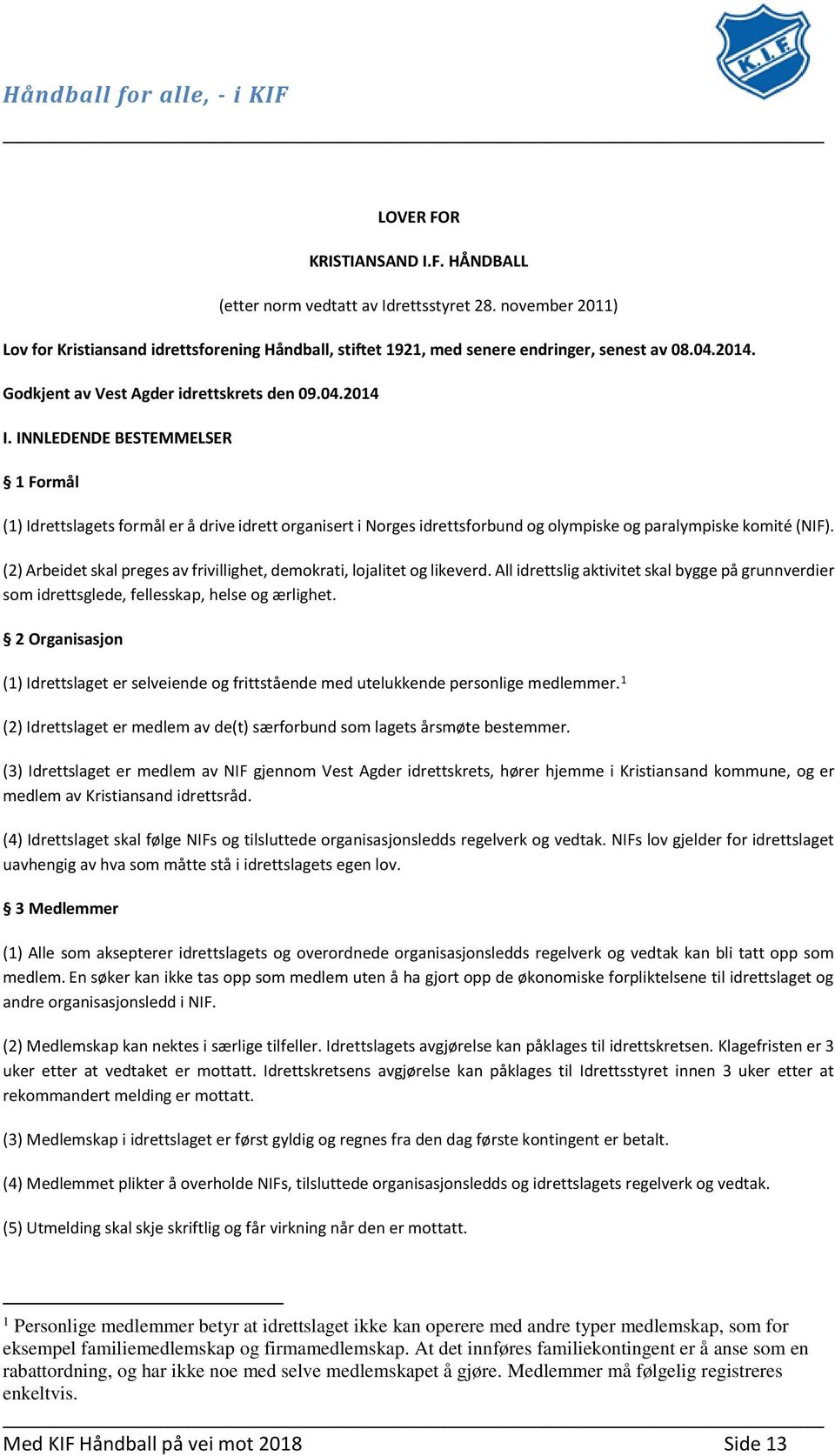 INNLEDENDE BESTEMMELSER 1 Formål (1) Idrettslagets formål er å drive idrett organisert i Norges idrettsforbund og olympiske og paralympiske komité (NIF).