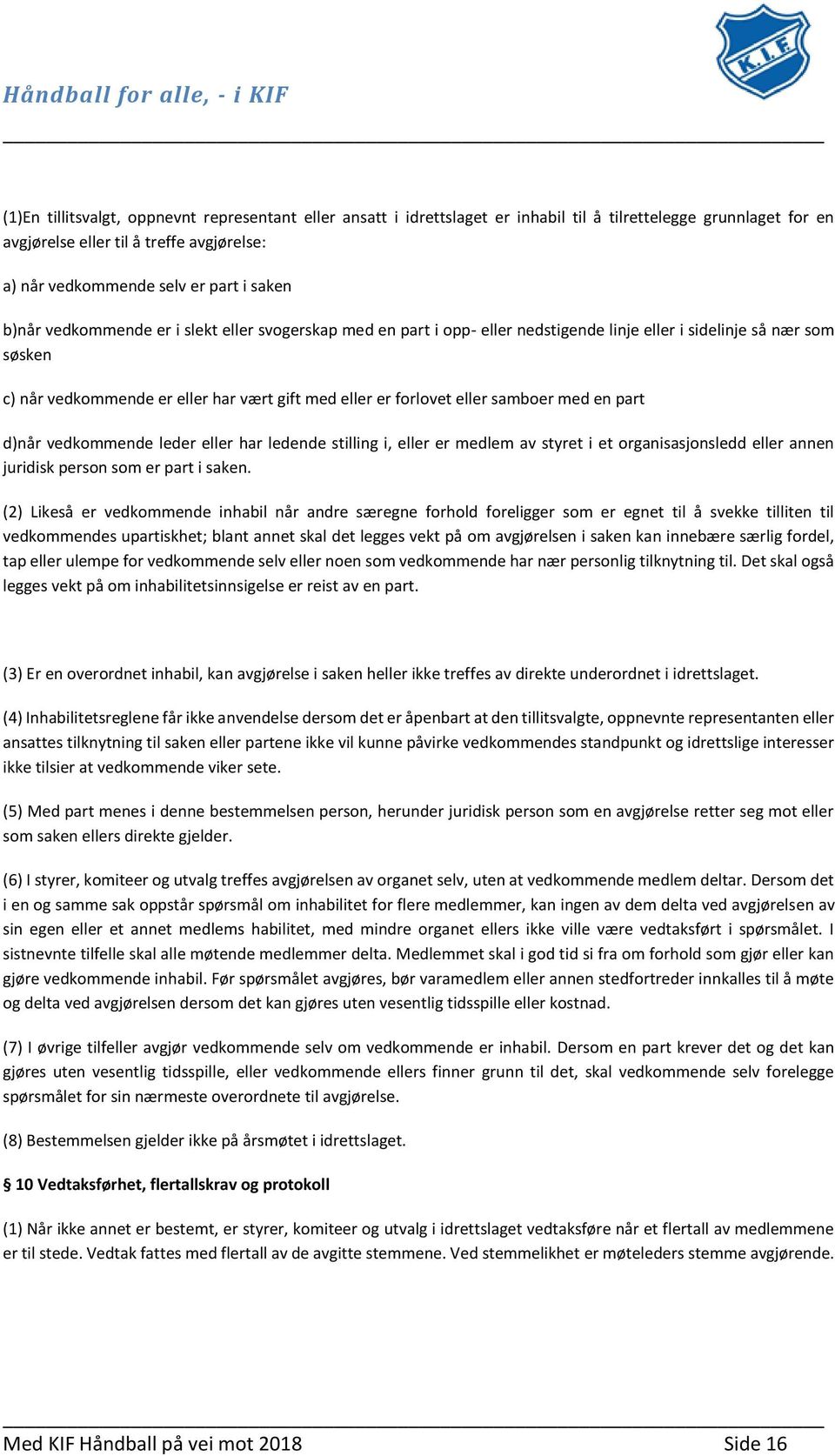 eller samboer med en part d)når vedkommende leder eller har ledende stilling i, eller er medlem av styret i et organisasjonsledd eller annen juridisk person som er part i saken.