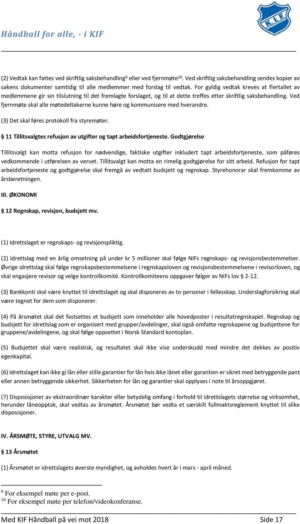 Ved fjernmøte skal alle møtedeltakerne kunne høre og kommunisere med hverandre. (3) Det skal føres protokoll fra styremøter. 11 Tillitsvalgtes refusjon av utgifter og tapt arbeidsfortjeneste.