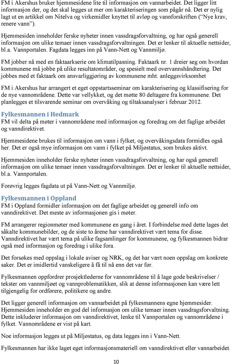 Hjemmesiden inneholder ferske nyheter innen vassdragsforvaltning, og har også generell informasjon om ulike temaer innen vassdragsforvaltningen. Det er lenker til aktuelle nettsider, bl.a. Vannportalen.