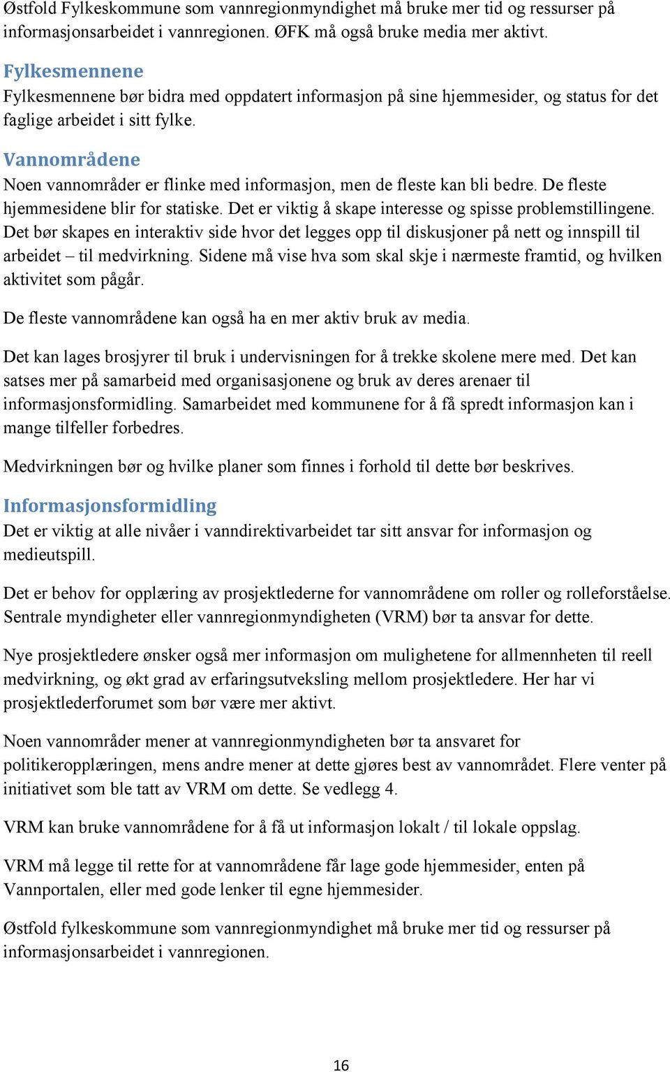 Vannområdene Noen vannområder er flinke med informasjon, men de fleste kan bli bedre. De fleste hjemmesidene blir for statiske. Det er viktig å skape interesse og spisse problemstillingene.