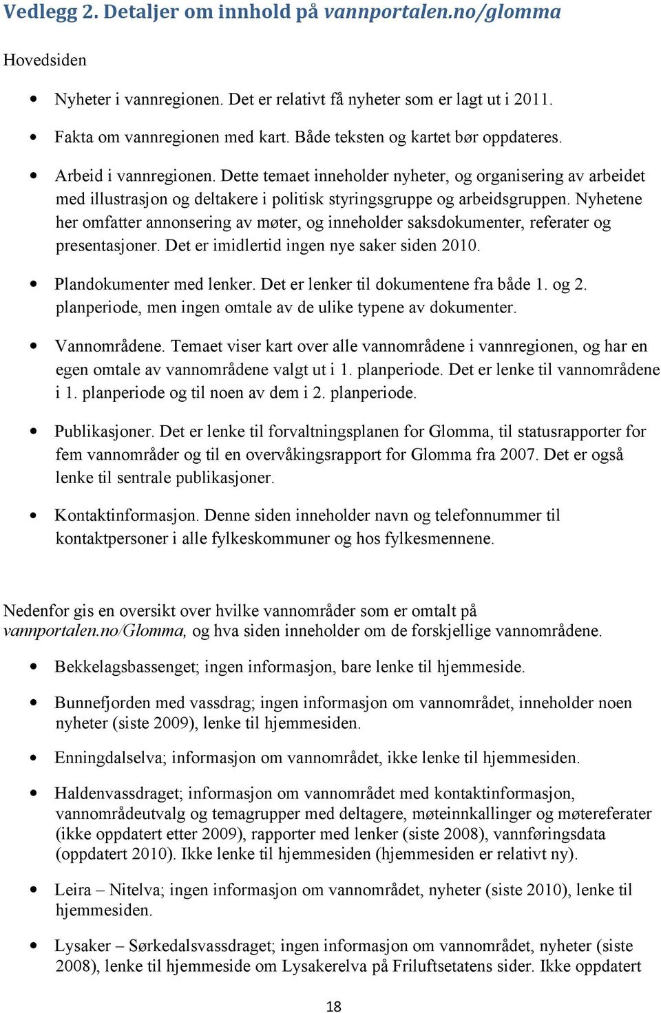 Nyhetene her omfatter annonsering av møter, og inneholder saksdokumenter, referater og presentasjoner. Det er imidlertid ingen nye saker siden 2010. Plandokumenter med lenker.