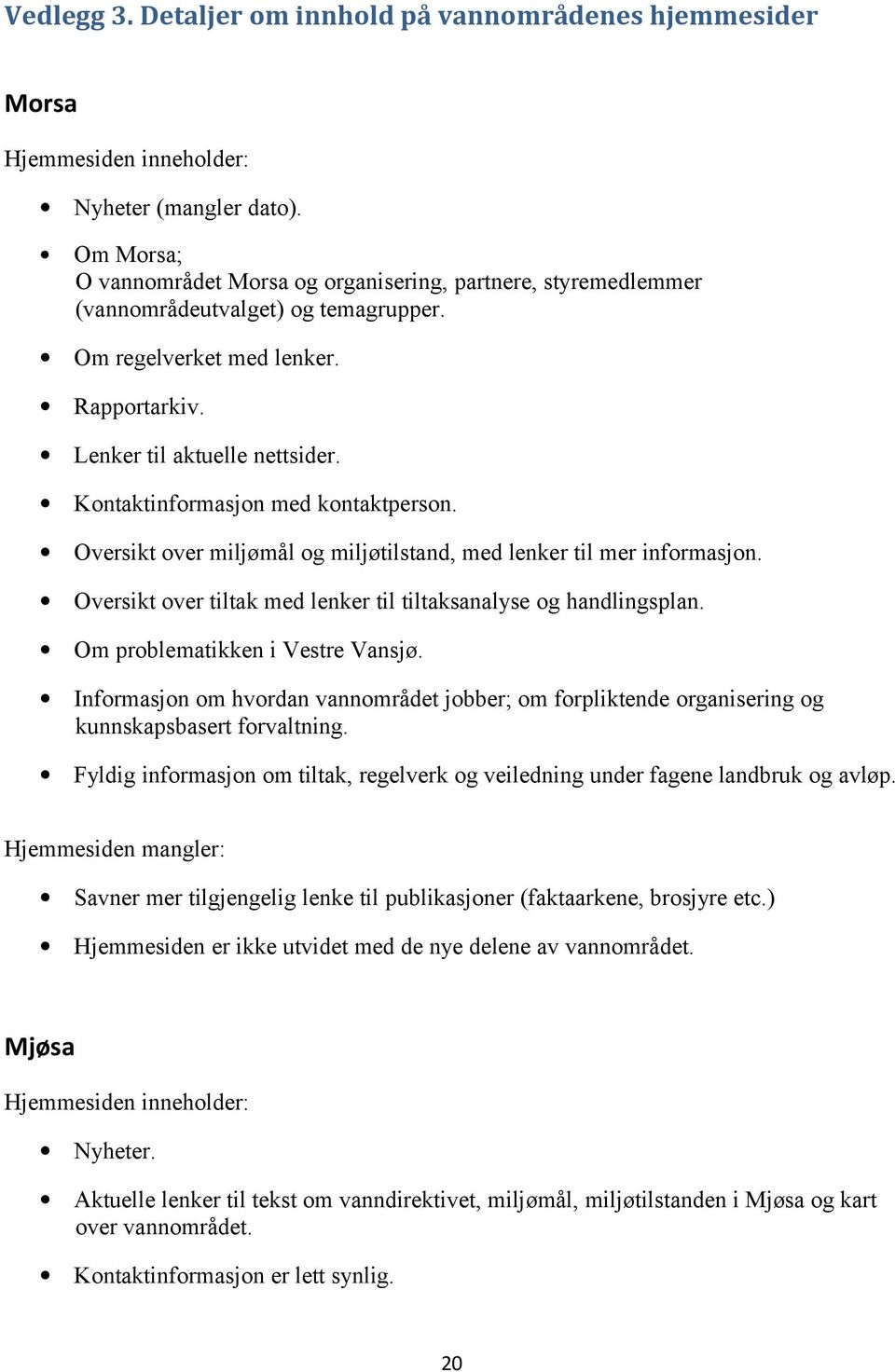 Kontaktinformasjon med kontaktperson. Oversikt over miljømål og miljøtilstand, med lenker til mer informasjon. Oversikt over tiltak med lenker til tiltaksanalyse og handlingsplan.