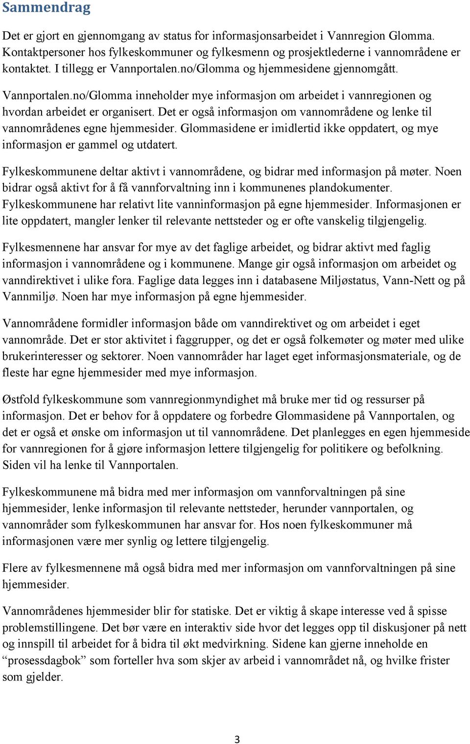 Det er også informasjon om vannområdene og lenke til vannområdenes egne hjemmesider. Glommasidene er imidlertid ikke oppdatert, og mye informasjon er gammel og utdatert.