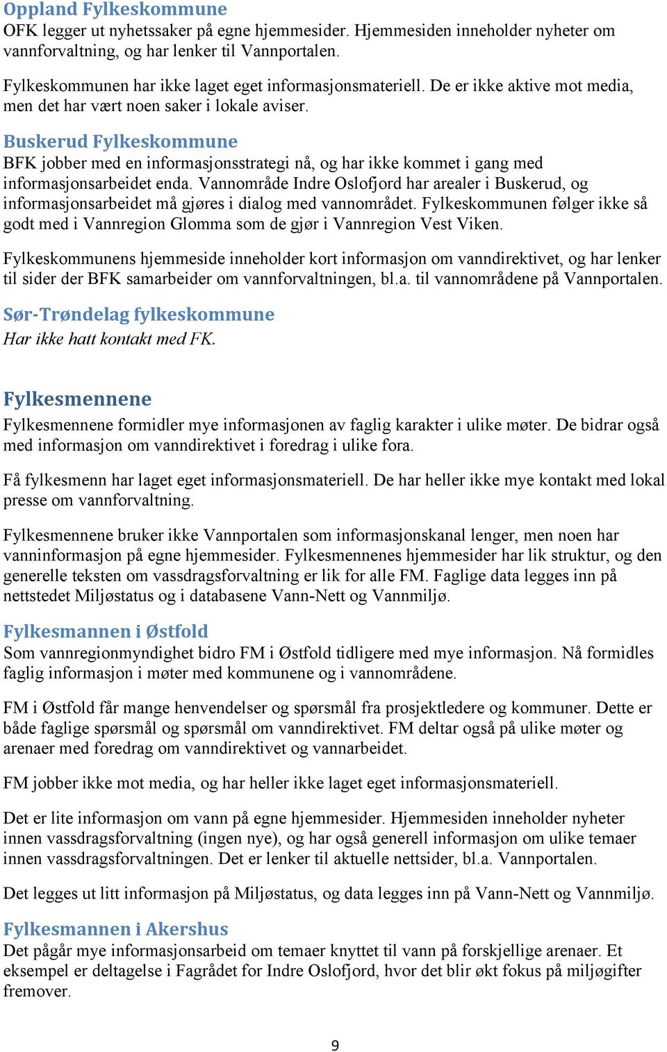 Buskerud Fylkeskommune BFK jobber med en informasjonsstrategi nå, og har ikke kommet i gang med informasjonsarbeidet enda.