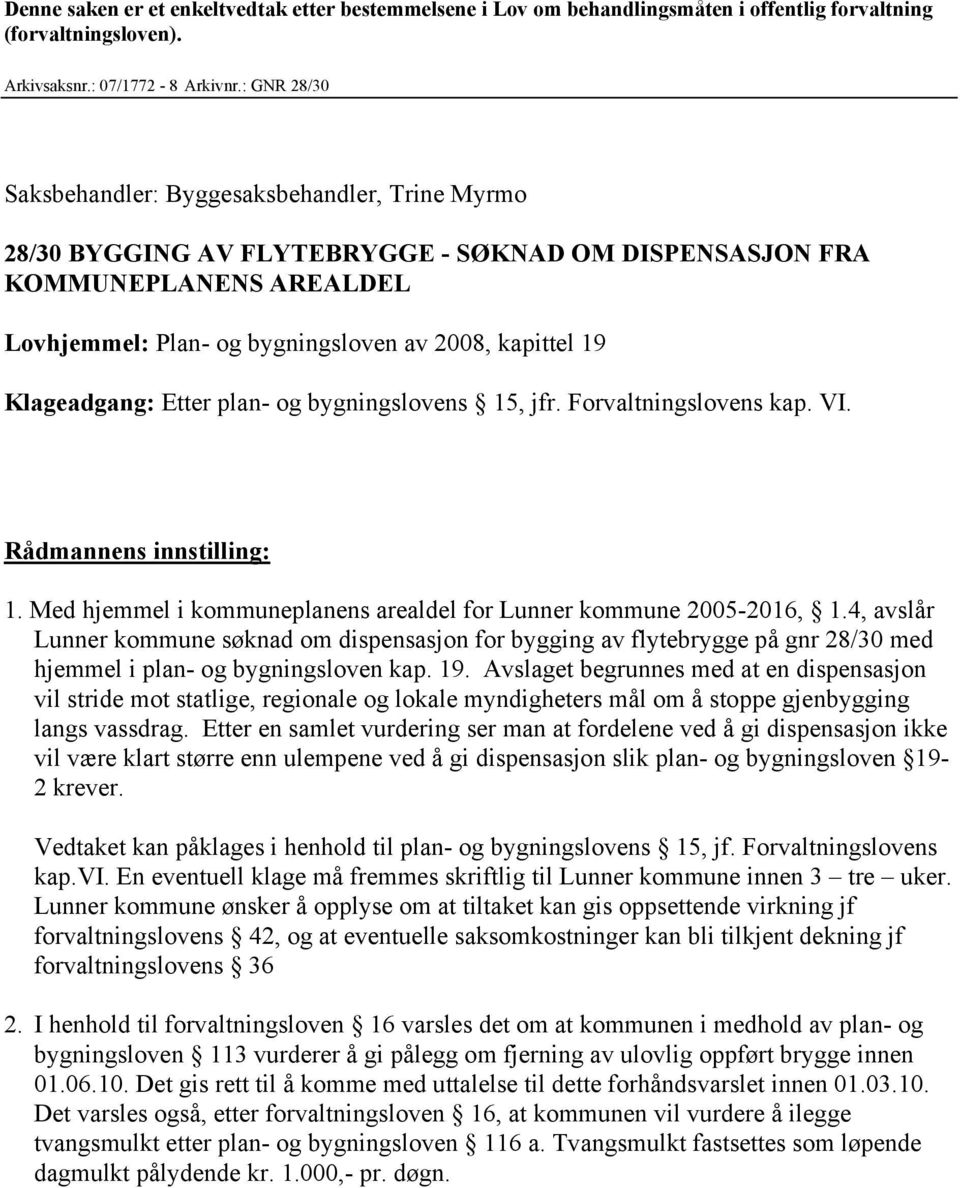 Klageadgang: Etter plan- og bygningslovens 15, jfr. Forvaltningslovens kap. VI. Rådmannens innstilling: 1. Med hjemmel i kommuneplanens arealdel for Lunner kommune 2005-2016, 1.