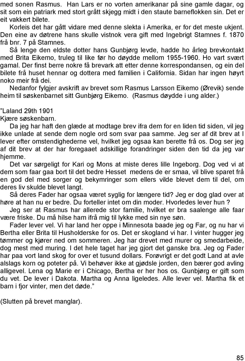 Så lenge den eldste dotter hans Gunbjørg levde, hadde ho årleg brevkontakt med Brita Eikemo, truleg til like før ho døydde mellom 1955-1960. Ho vart svært gamal.