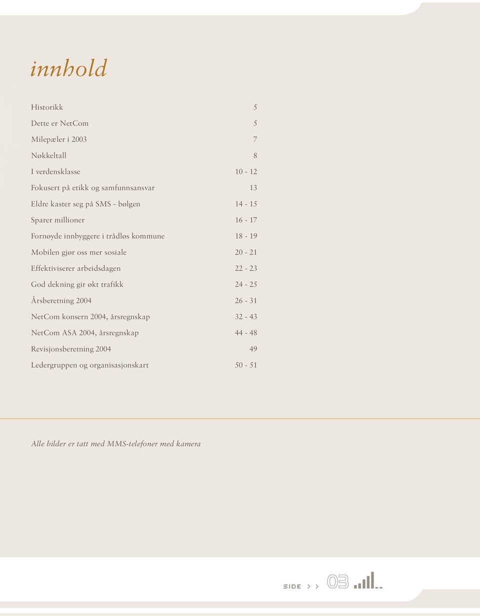 Effektiviserer arbeidsdagen 22-2 God dekning gir økt trafikk 24-25 Årsberetning 2004 26-1 NetCom konsern 2004, årsregnskap 2-4 NetCom