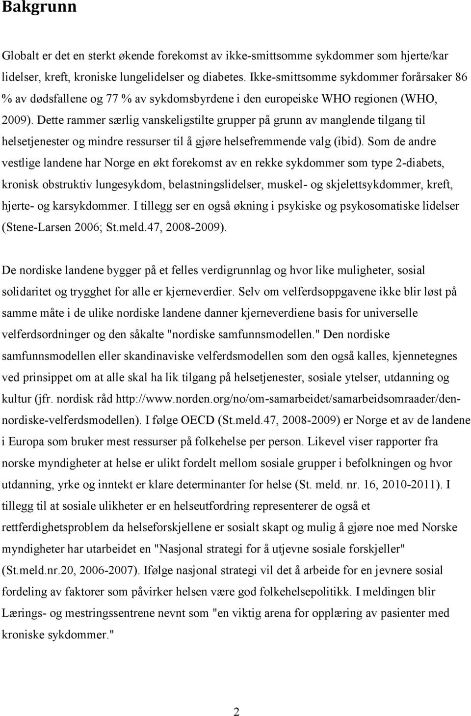 Dette rammer særlig vanskeligstilte grupper på grunn av manglende tilgang til helsetjenester og mindre ressurser til å gjøre helsefremmende valg (ibid).