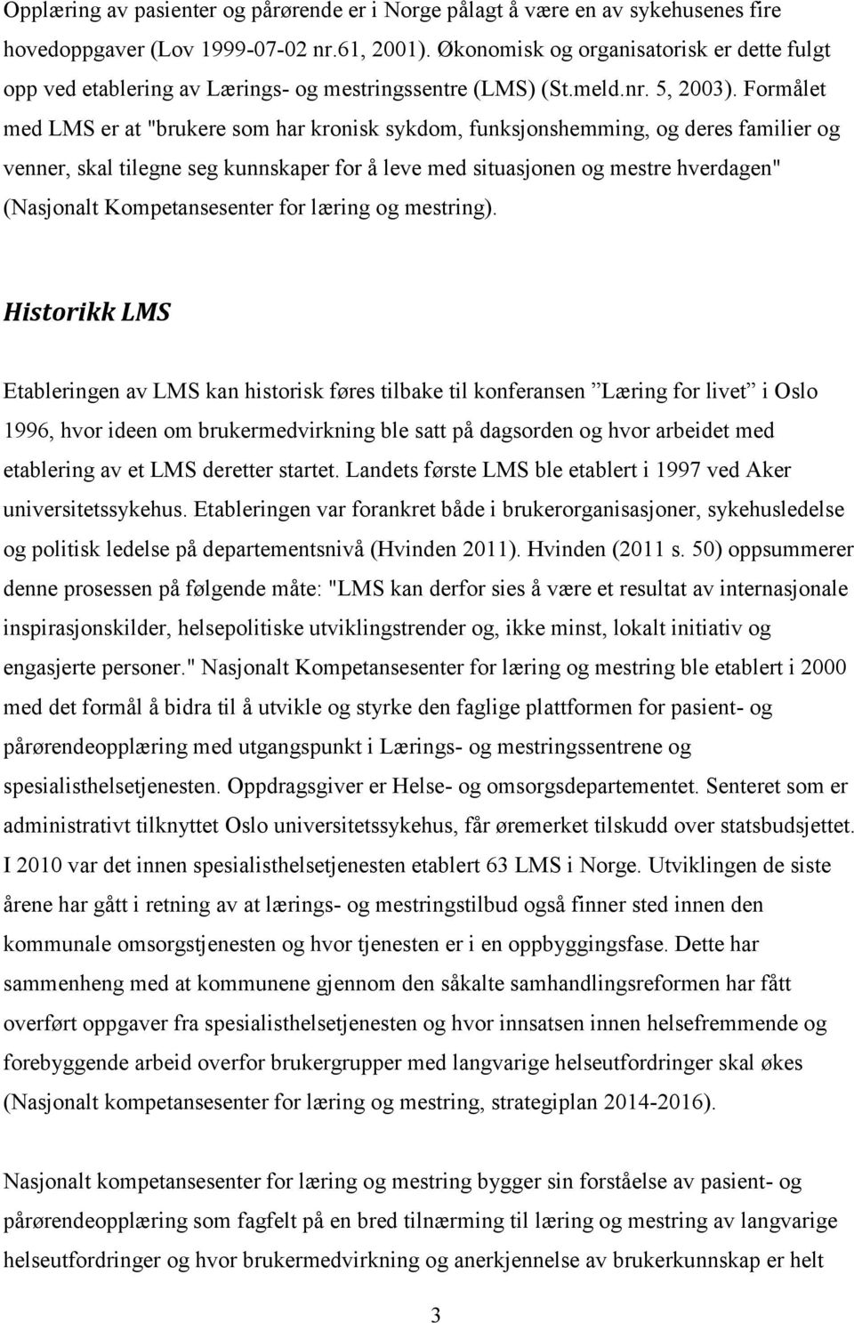 Formålet med LMS er at "brukere som har kronisk sykdom, funksjonshemming, og deres familier og venner, skal tilegne seg kunnskaper for å leve med situasjonen og mestre hverdagen" (Nasjonalt