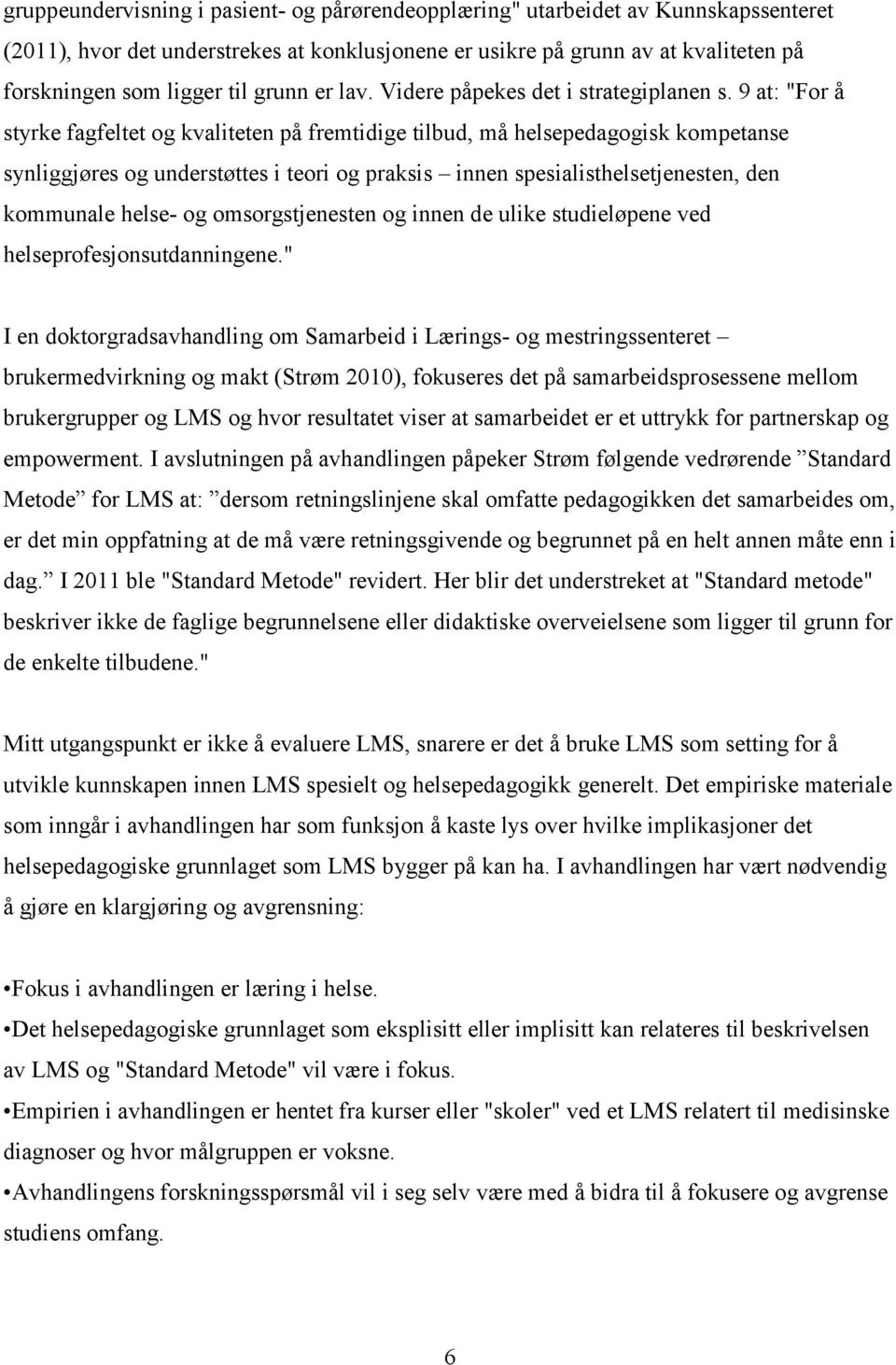 9 at: "For å styrke fagfeltet og kvaliteten på fremtidige tilbud, må helsepedagogisk kompetanse synliggjøres og understøttes i teori og praksis innen spesialisthelsetjenesten, den kommunale helse- og