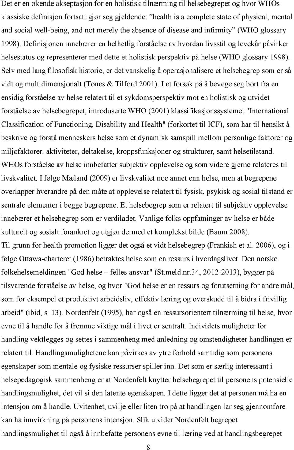 Definisjonen innebærer en helhetlig forståelse av hvordan livsstil og levekår påvirker helsestatus og representerer med dette et holistisk perspektiv på helse (WHO glossary 1998).