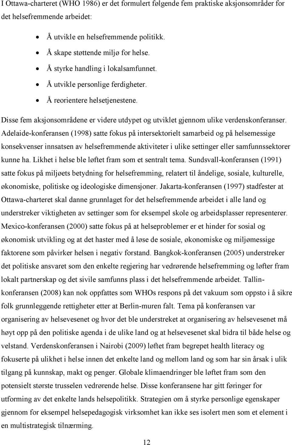 Adelaide-konferansen (1998) satte fokus på intersektorielt samarbeid og på helsemessige konsekvenser innsatsen av helsefremmende aktiviteter i ulike settinger eller samfunnssektorer kunne ha.