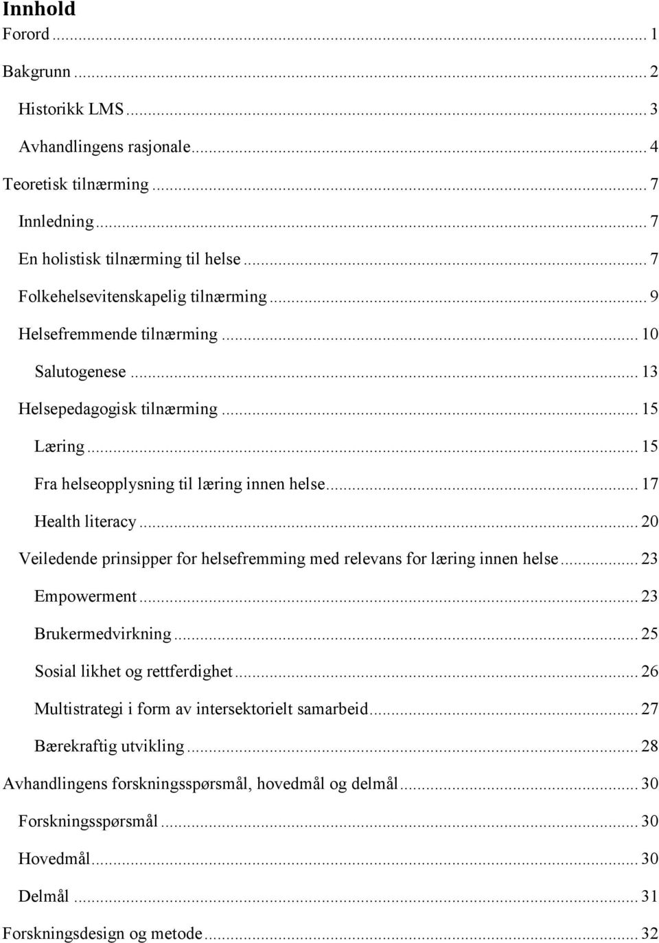 .. 17 Health literacy... 20 Veiledende prinsipper for helsefremming med relevans for læring innen helse... 23 Empowerment... 23 Brukermedvirkning... 25 Sosial likhet og rettferdighet.