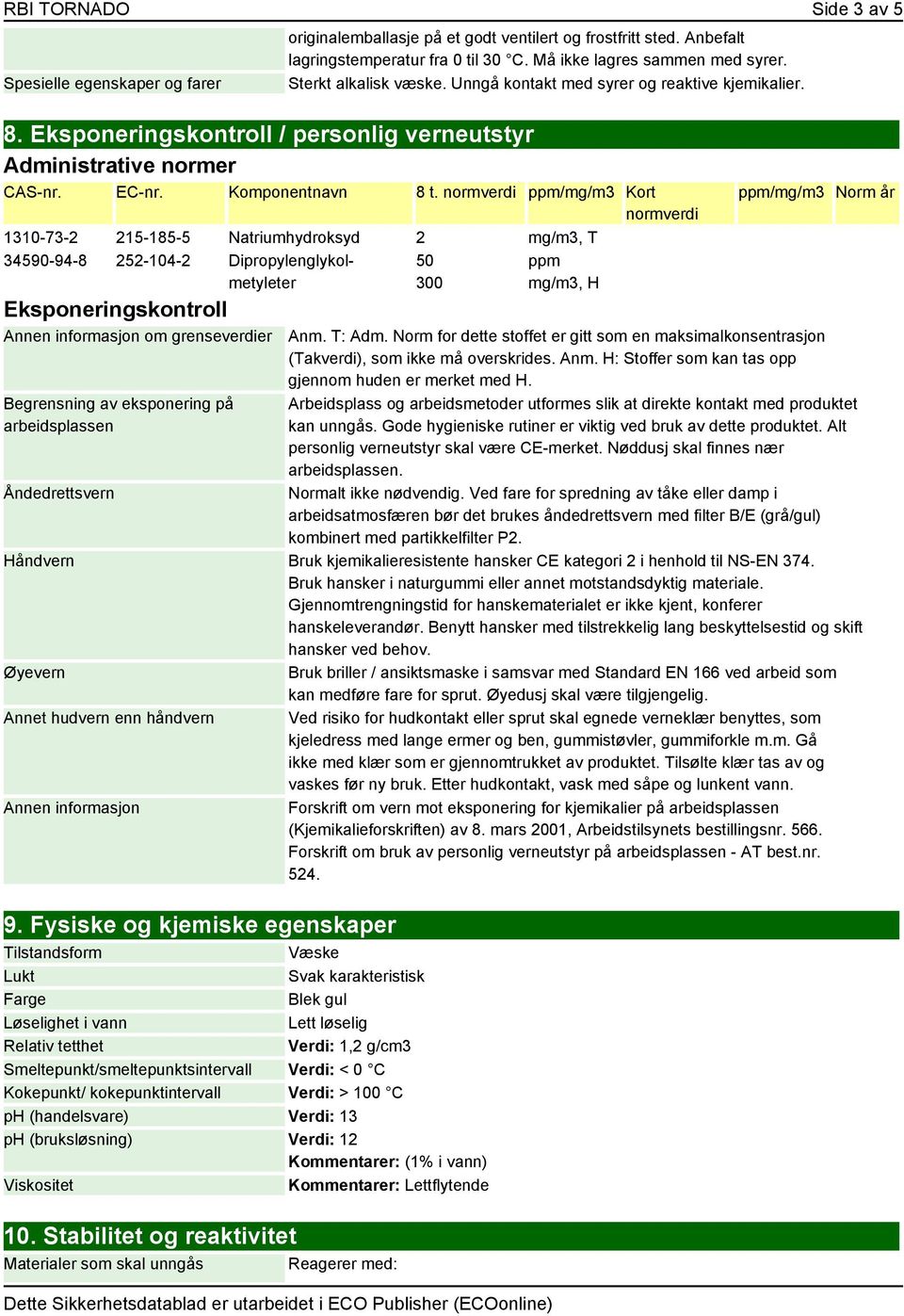 normverdi ppm/mg/m3 Kort normverdi 1310-73-2 215-185-5 Natriumhydroksyd 2 mg/m3, T 34590-94-8 252-104-2 Dipropylenglykolmetyleter Eksponeringskontroll Annen informasjon om grenseverdier Begrensning