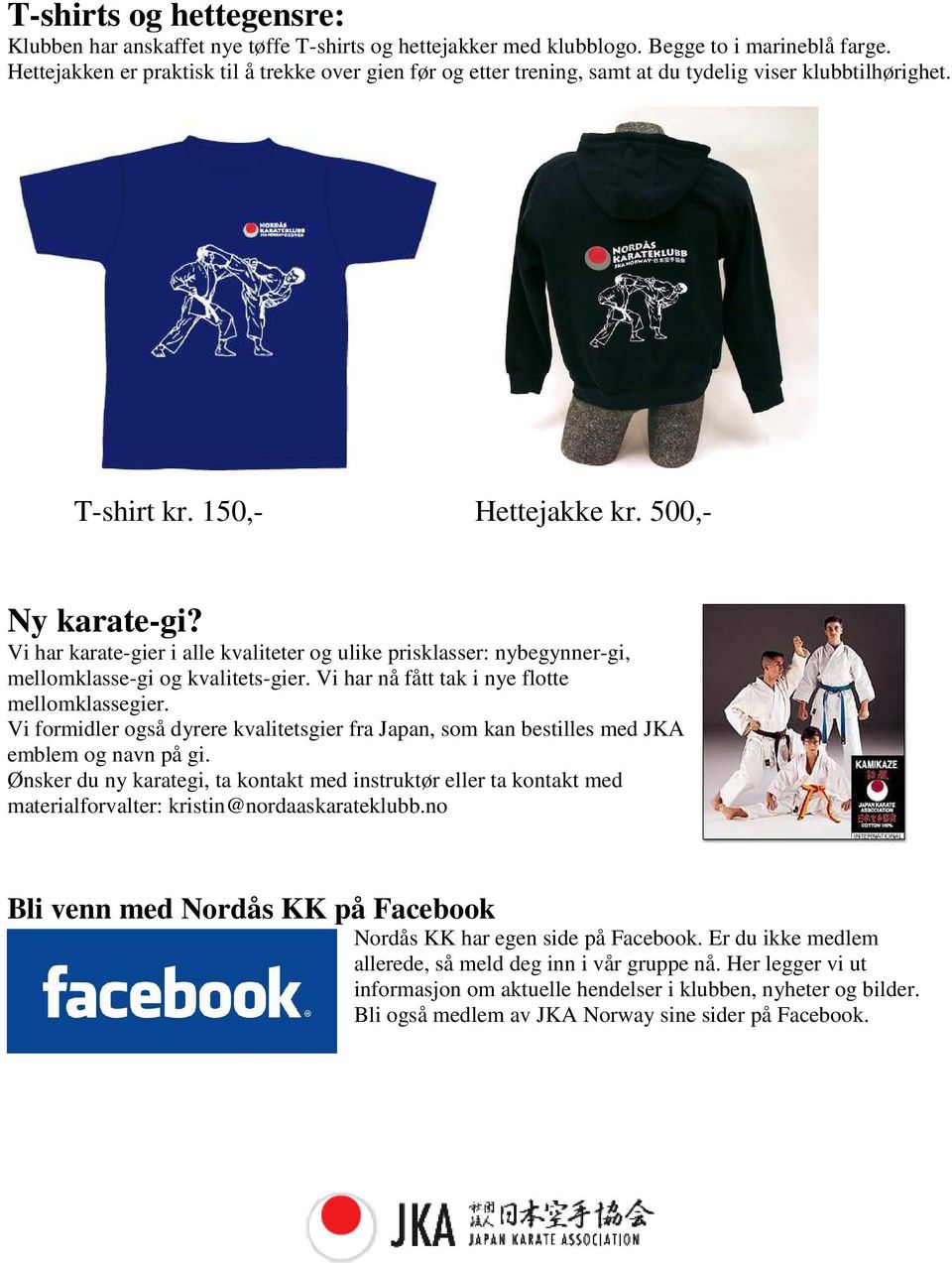 Vi har karate-gier i alle kvaliteter og ulike prisklasser: nybegynner-gi, mellomklasse-gi og kvalitets-gier. Vi har nå fått tak i nye flotte mellomklassegier.