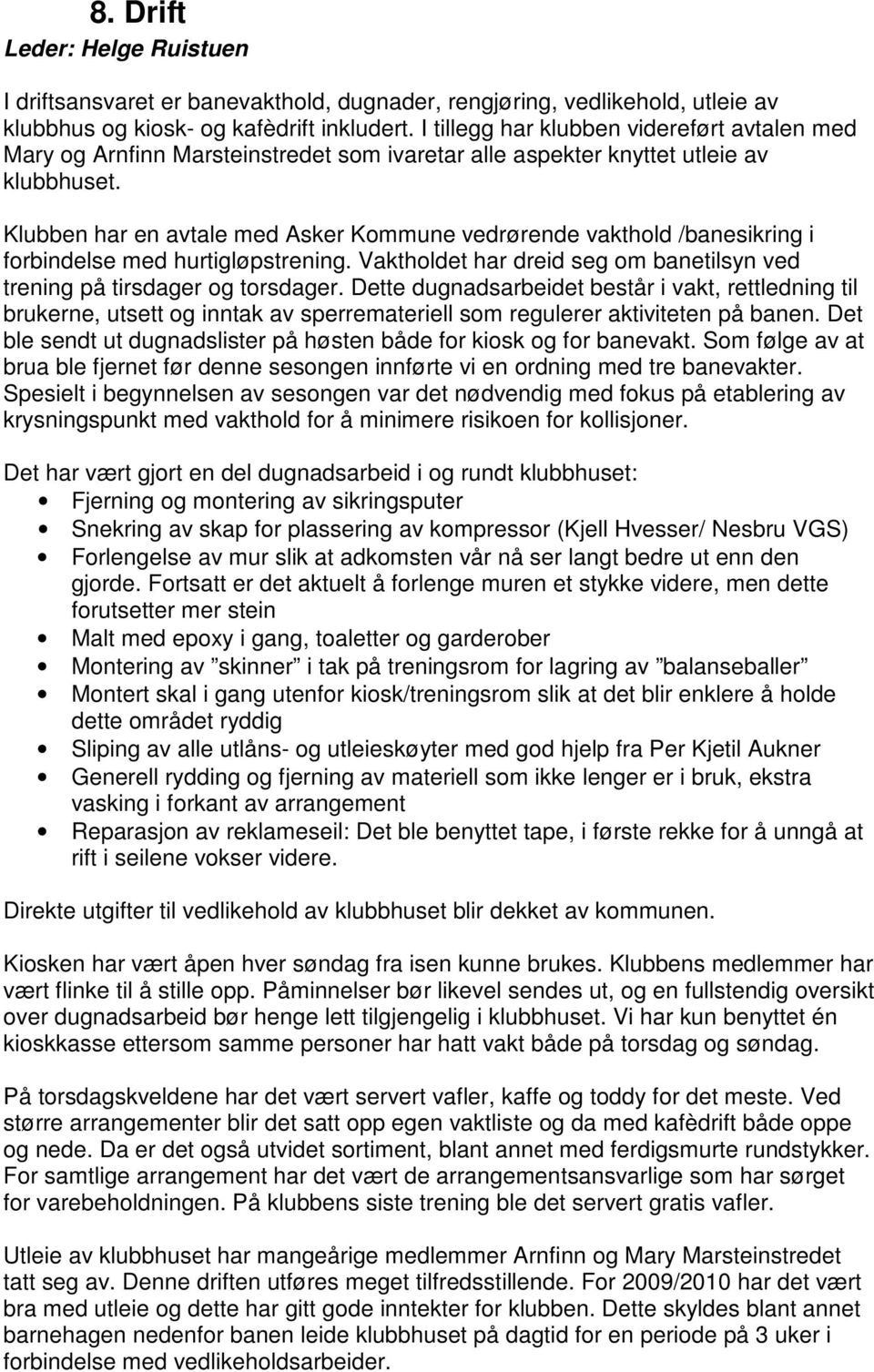 Klubben har en avtale med Asker Kommune vedrørende vakthold /banesikring i forbindelse med hurtigløpstrening. Vaktholdet har dreid seg om banetilsyn ved trening på tirsdager og torsdager.