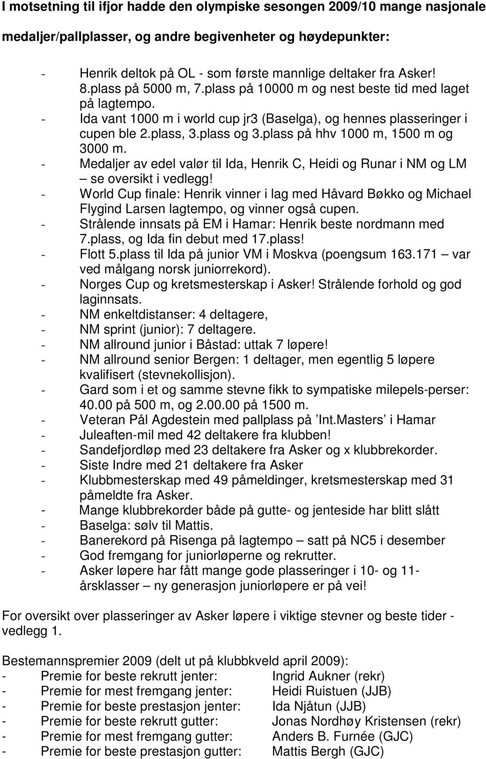 plass på hhv 1000 m, 1500 m og 3000 m. - Medaljer av edel valør til Ida, Henrik C, Heidi og Runar i NM og LM se oversikt i vedlegg!