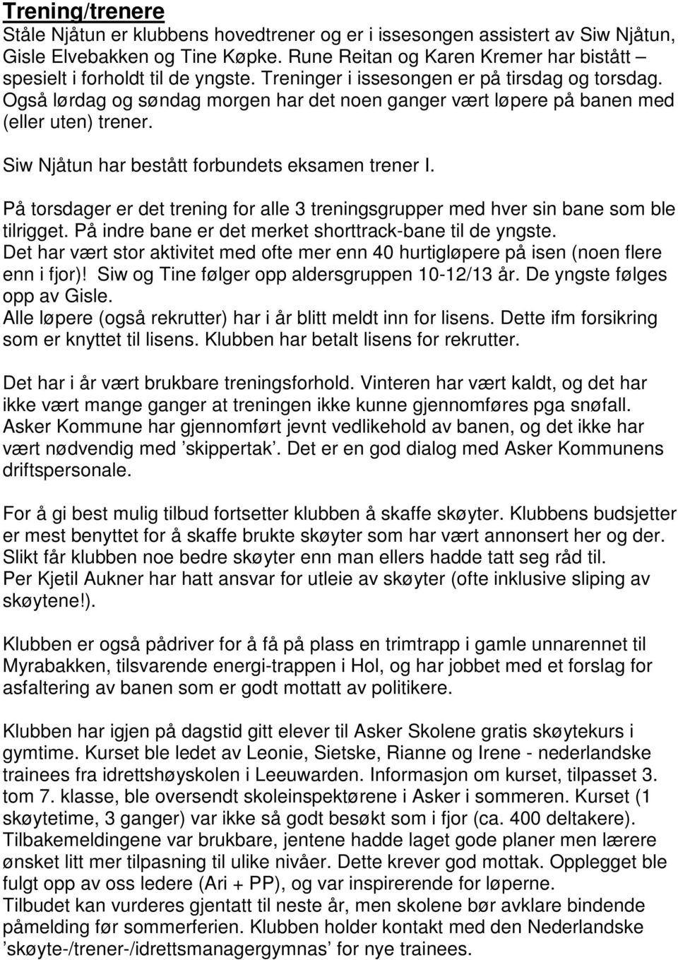 Også lørdag og søndag morgen har det noen ganger vært løpere på banen med (eller uten) trener. Siw Njåtun har bestått forbundets eksamen trener I.