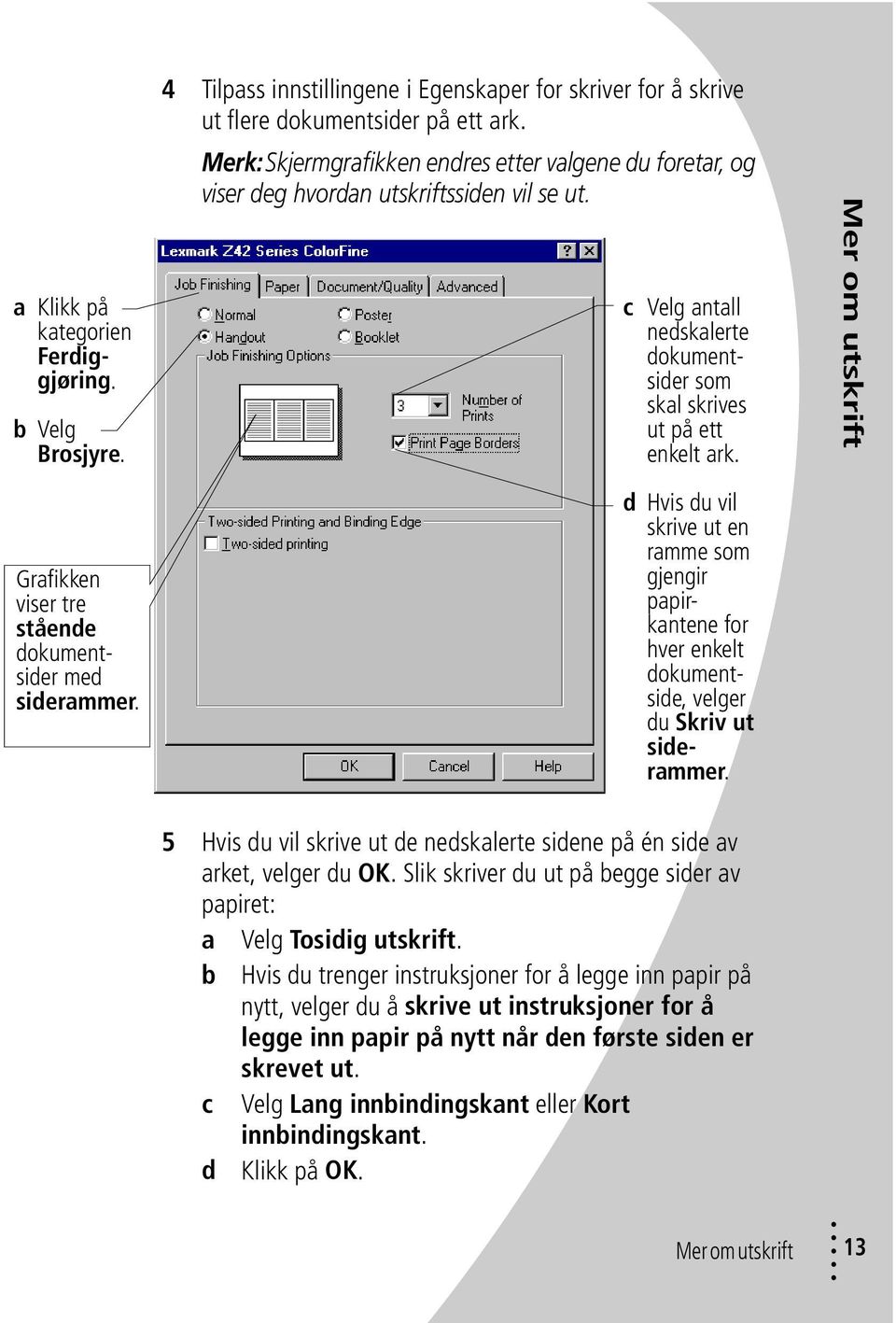 Mer om utskrift Grafikken viser tre stående dokumentsider med siderammer. d Hvis du vil skrive ut en ramme som gjengir papirkantene for hver enkelt dokumentside, velger du Skriv ut siderammer.