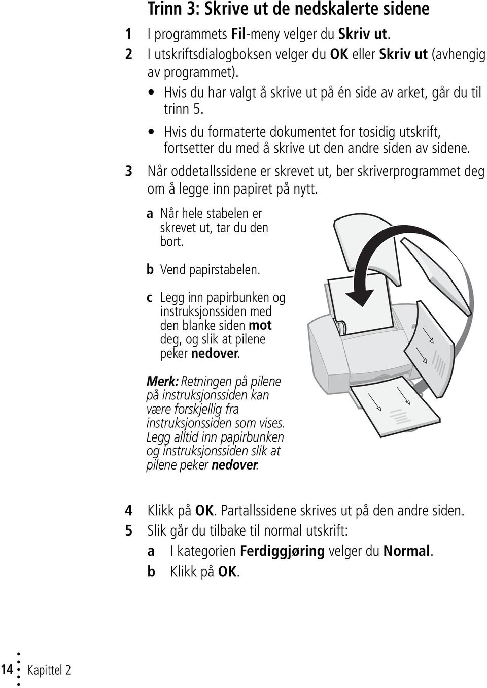 3 Når oddetallssidene er skrevet ut, ber skriverprogrammet deg om å legge inn papiret på nytt. a Når hele stabelen er skrevet ut, tar du den bort. b Vend papirstabelen.