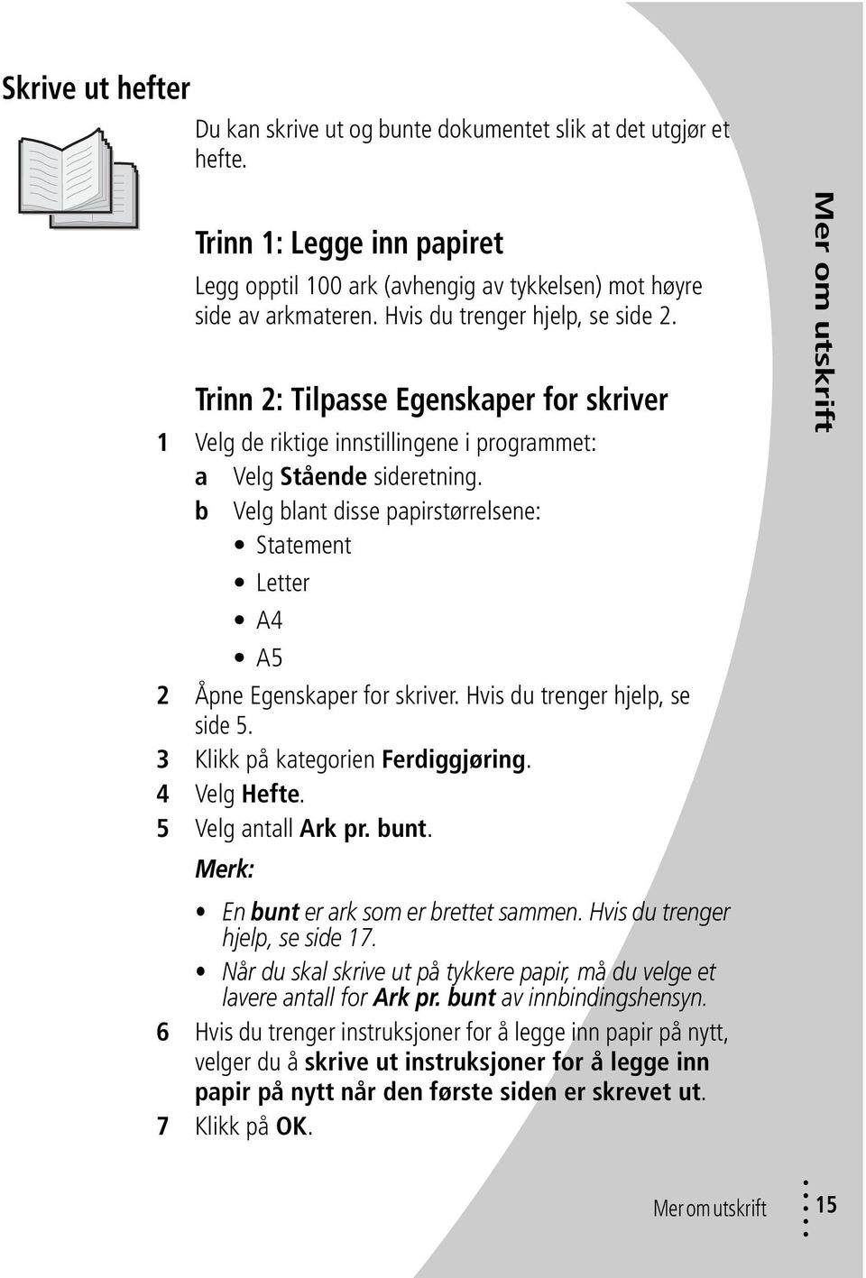 b Velg blant disse papirstørrelsene: Statement Letter A4 A5 2 Åpne Egenskaper for skriver. Hvis du trenger hjelp, se side 5. 3 Klikk på kategorien Ferdiggjøring. 4 Velg Hefte. 5 Velg antall Ark pr.