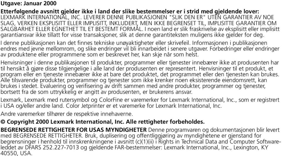 BESTEMT FORMÅL. I noen land er slik fraskrivelse av eksplisitt eller implisitt garantiansvar ikke tillatt for visse transaksjoner, slik at denne garantiteksten muligens ikke gjelder for deg.