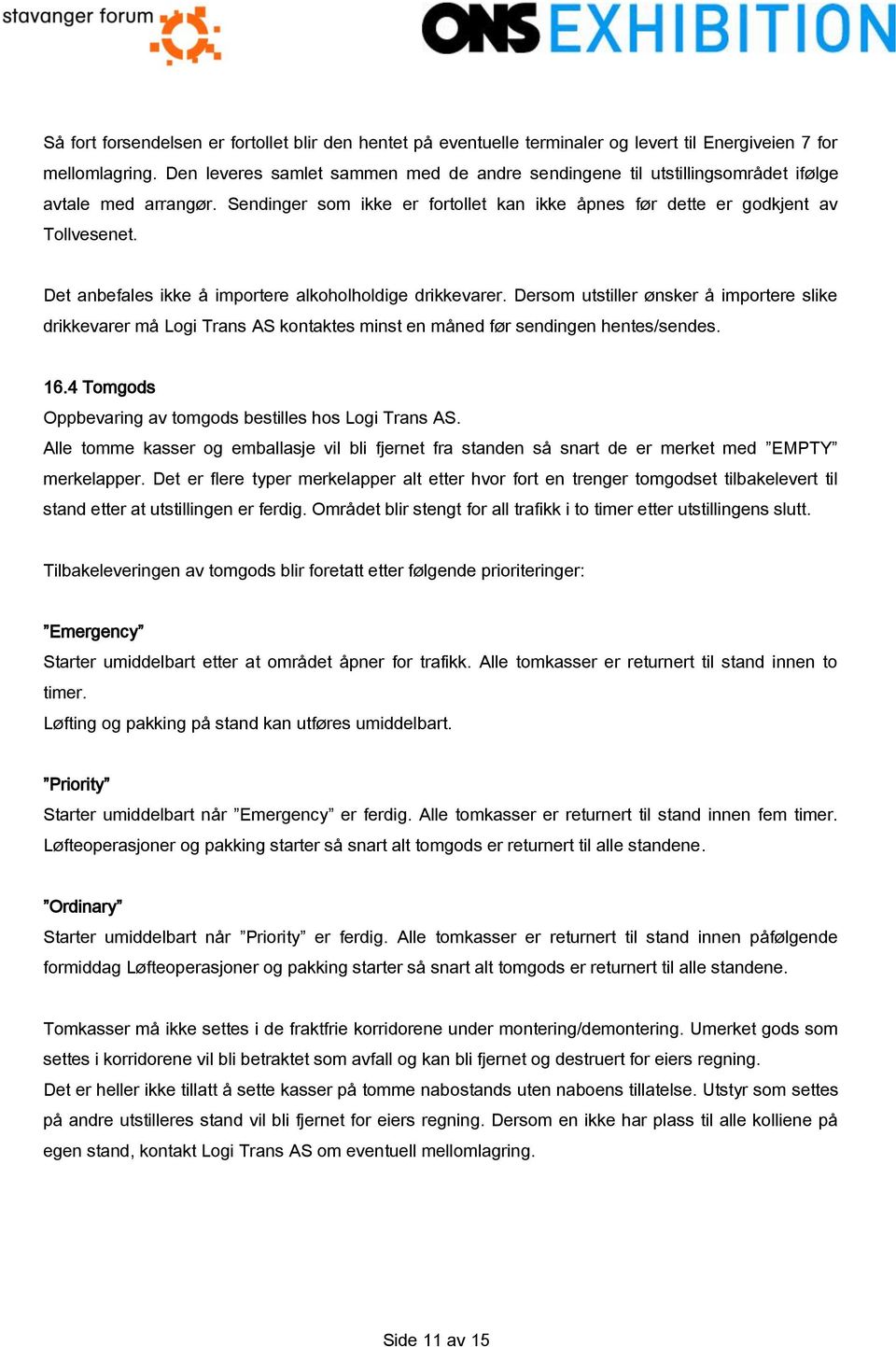 Det anbefales ikke å importere alkoholholdige drikkevarer. Dersom utstiller ønsker å importere slike drikkevarer må Logi Trans AS kontaktes minst en måned før sendingen hentes/sendes. 16.