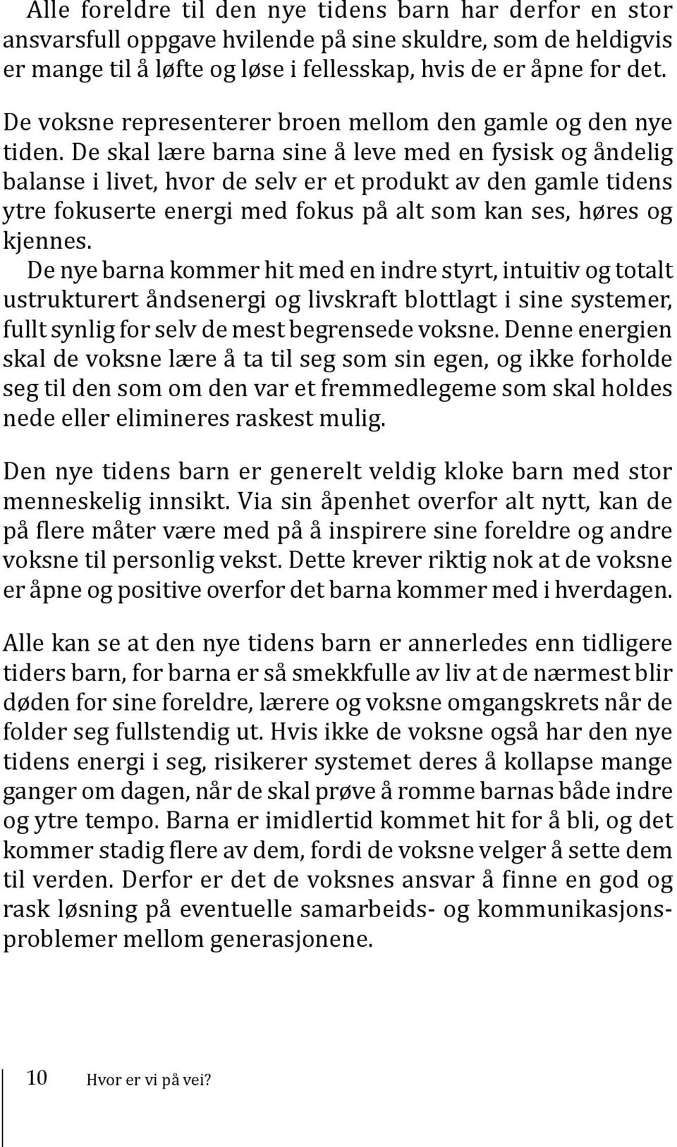 De skal lære barna sine å leve med en fysisk og åndelig balanse i livet, hvor de selv er et produkt av den gamle tidens ytre fokuserte energi med fokus på alt som kan ses, høres og kjennes.