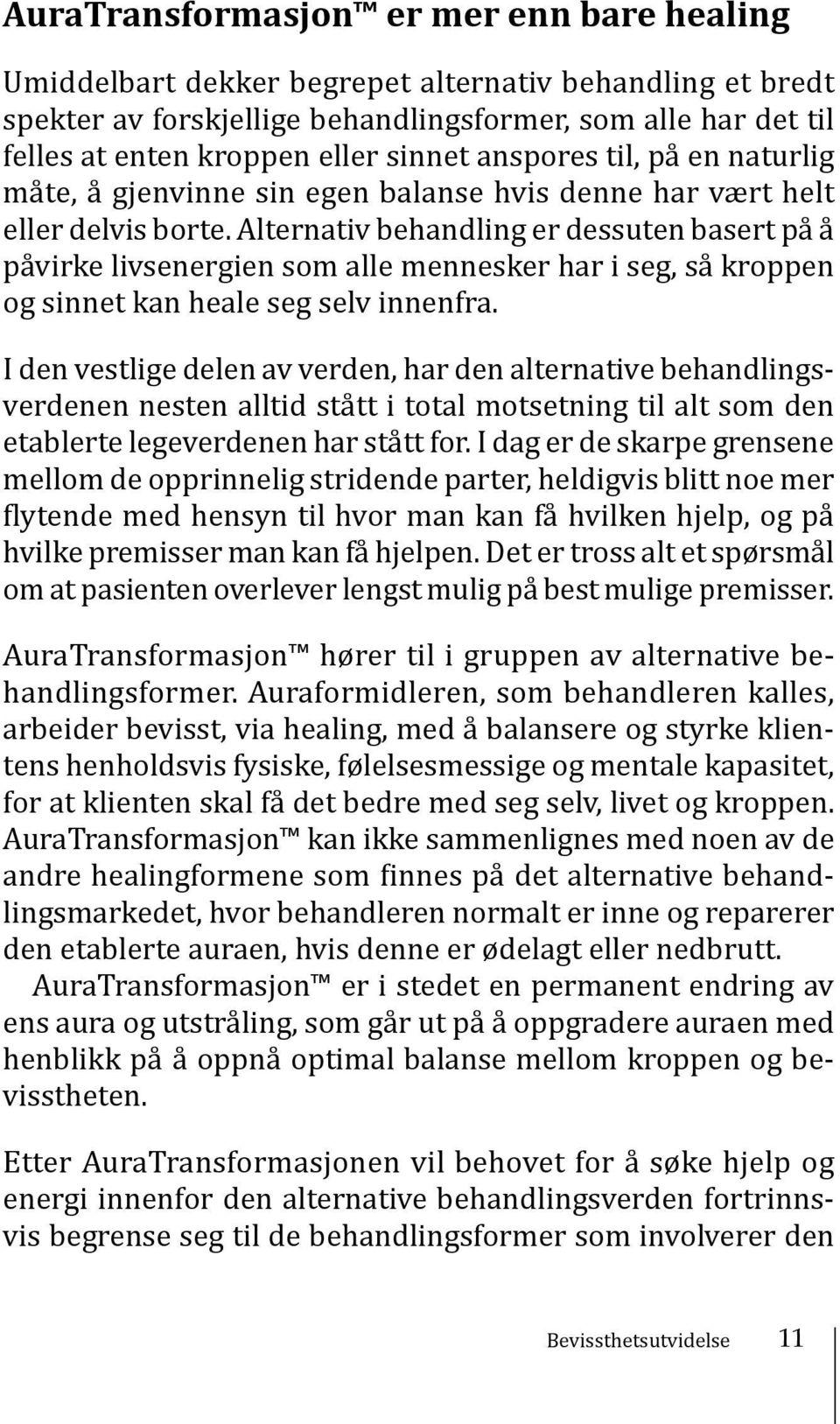 Alternativ behandling er dessuten basert på å påvirke livsenergien som alle mennesker har i seg, så kroppen og sinnet kan heale seg selv innenfra.