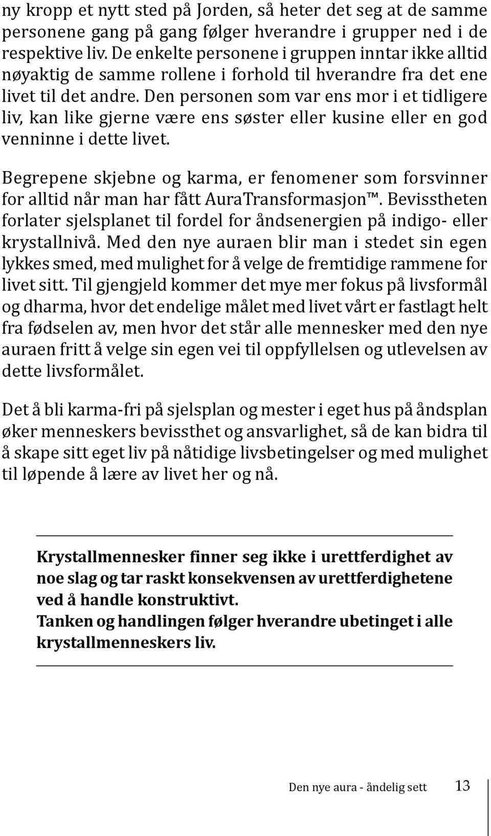 Den personen som var ens mor i et tidligere liv, kan like gjerne være ens søster eller kusine eller en god venninne i dette livet.