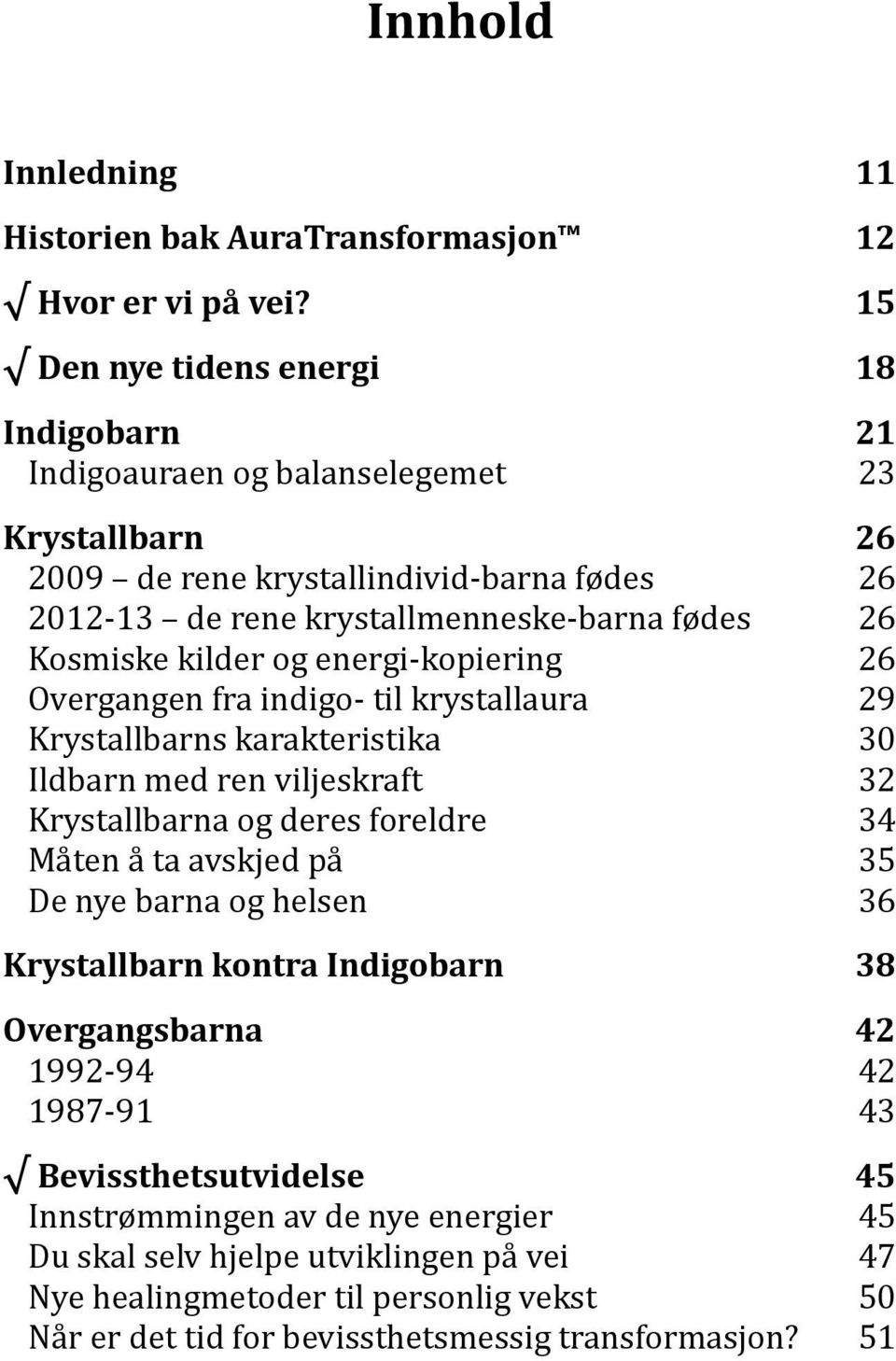 Kosmiske kilder og energi-kopiering 26 Overgangen fra indigo- til krystallaura 29 Krystallbarns karakteristika 30 Ildbarn med ren viljeskraft 32 Krystallbarna og deres foreldre 34 Måten å ta